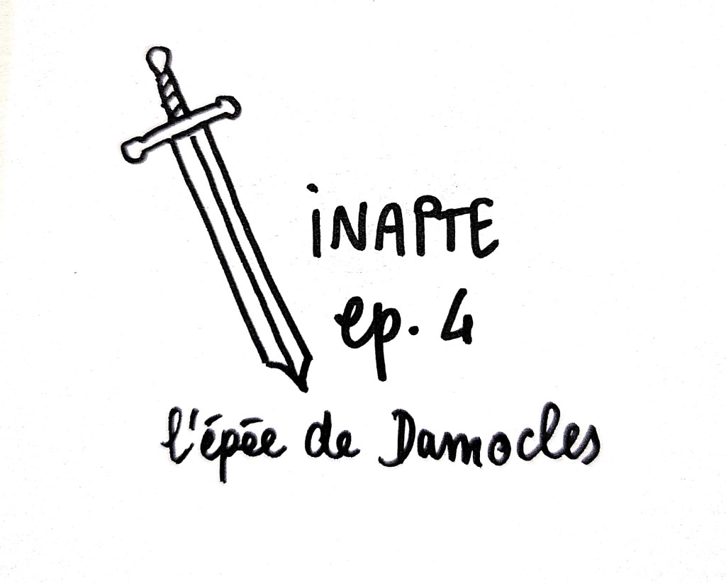 Inapte – ep 4 : L’épée de Damoclès
